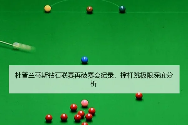 杜普兰蒂斯钻石联赛再破赛会纪录，撑杆跳极限深度分析（iQIYI Sports）